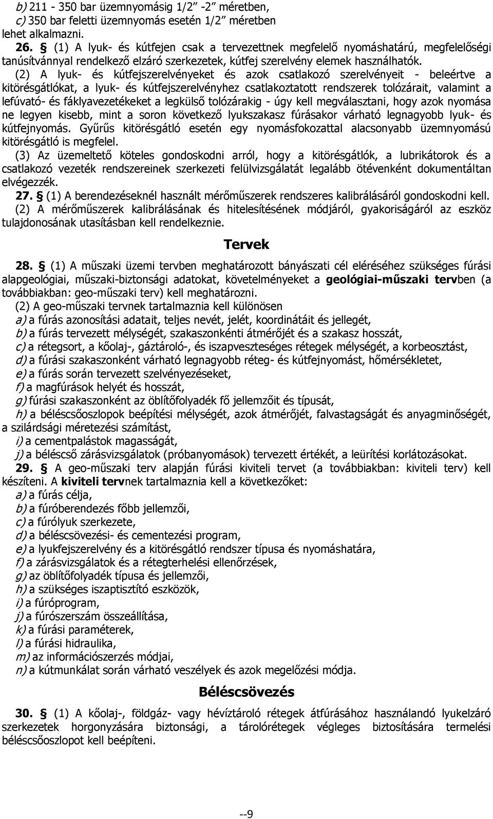 (2) A lyuk- és kútfejszerelvényeket és azok csatlakozó szerelvényeit - beleértve a kitörésgátlókat, a lyuk- és kútfejszerelvényhez csatlakoztatott rendszerek tolózárait, valamint a lefúvató- és