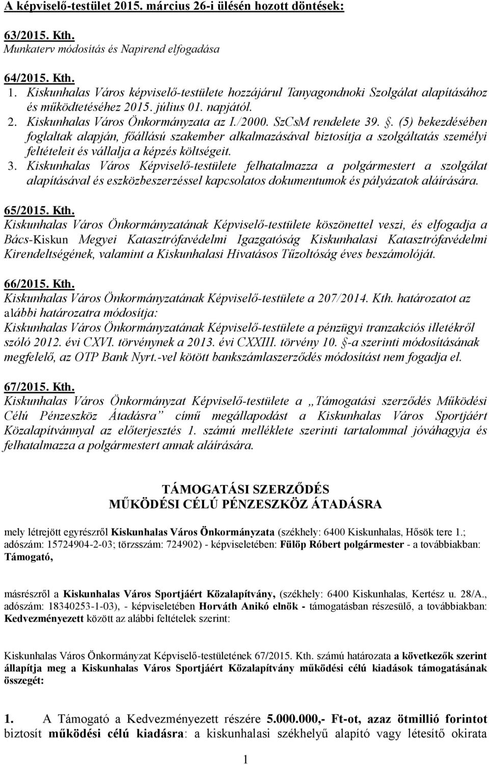 . (5) bekezdésében foglaltak alapján, főállású szakember alkalmazásával biztosítja a szolgáltatás személyi feltételeit és vállalja a képzés költségeit. 3.