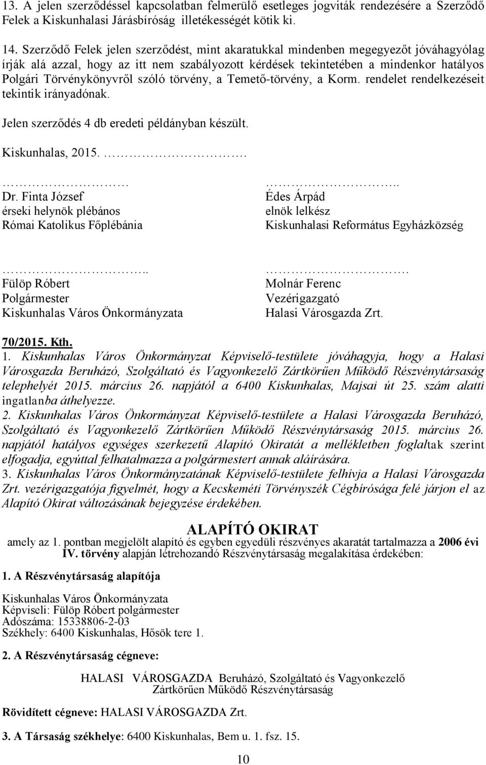 szóló törvény, a Temető-törvény, a Korm. rendelet rendelkezéseit tekintik irányadónak. Jelen szerződés 4 db eredeti példányban készült. Kiskunhalas, 2015.. Dr.