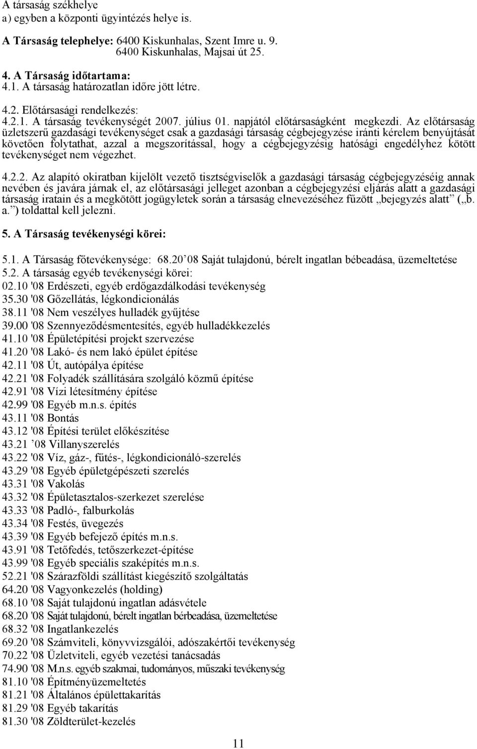 Az előtársaság üzletszerű gazdasági tevékenységet csak a gazdasági társaság cégbejegyzése iránti kérelem benyújtását követően folytathat, azzal a megszorítással, hogy a cégbejegyzésig hatósági