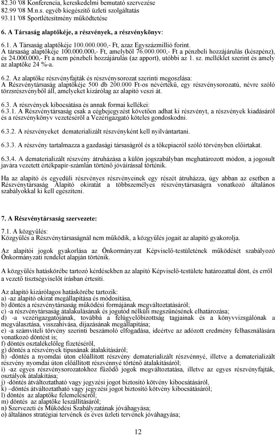 000.000,- Ft a nem pénzbeli hozzájárulás (az apport), utóbbi az 1. sz. melléklet szerint és amely az alaptőke 24