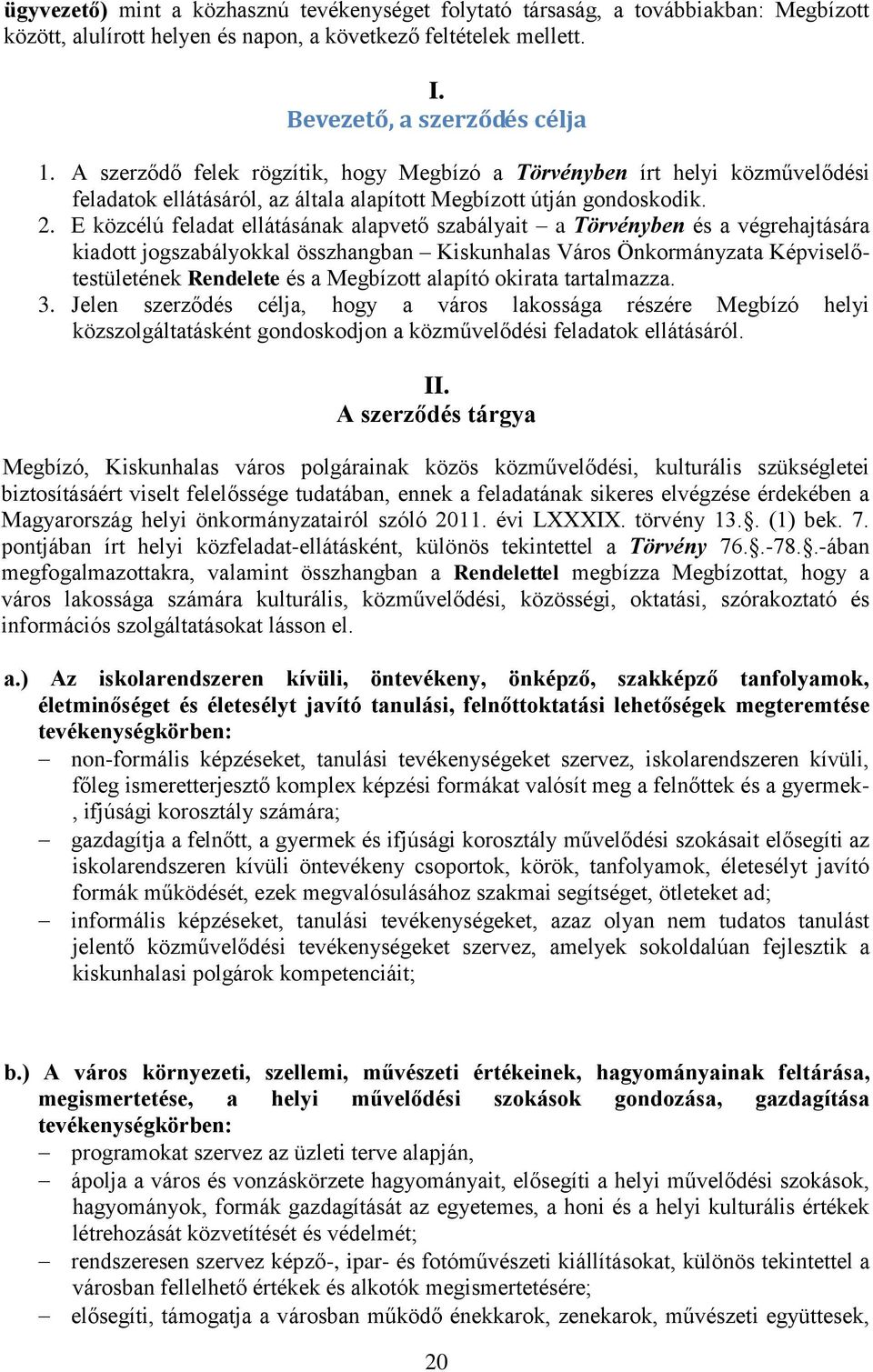 E közcélú feladat ellátásának alapvető szabályait a Törvényben és a végrehajtására kiadott jogszabályokkal összhangban Kiskunhalas Város Önkormányzata Képviselőtestületének Rendelete és a Megbízott