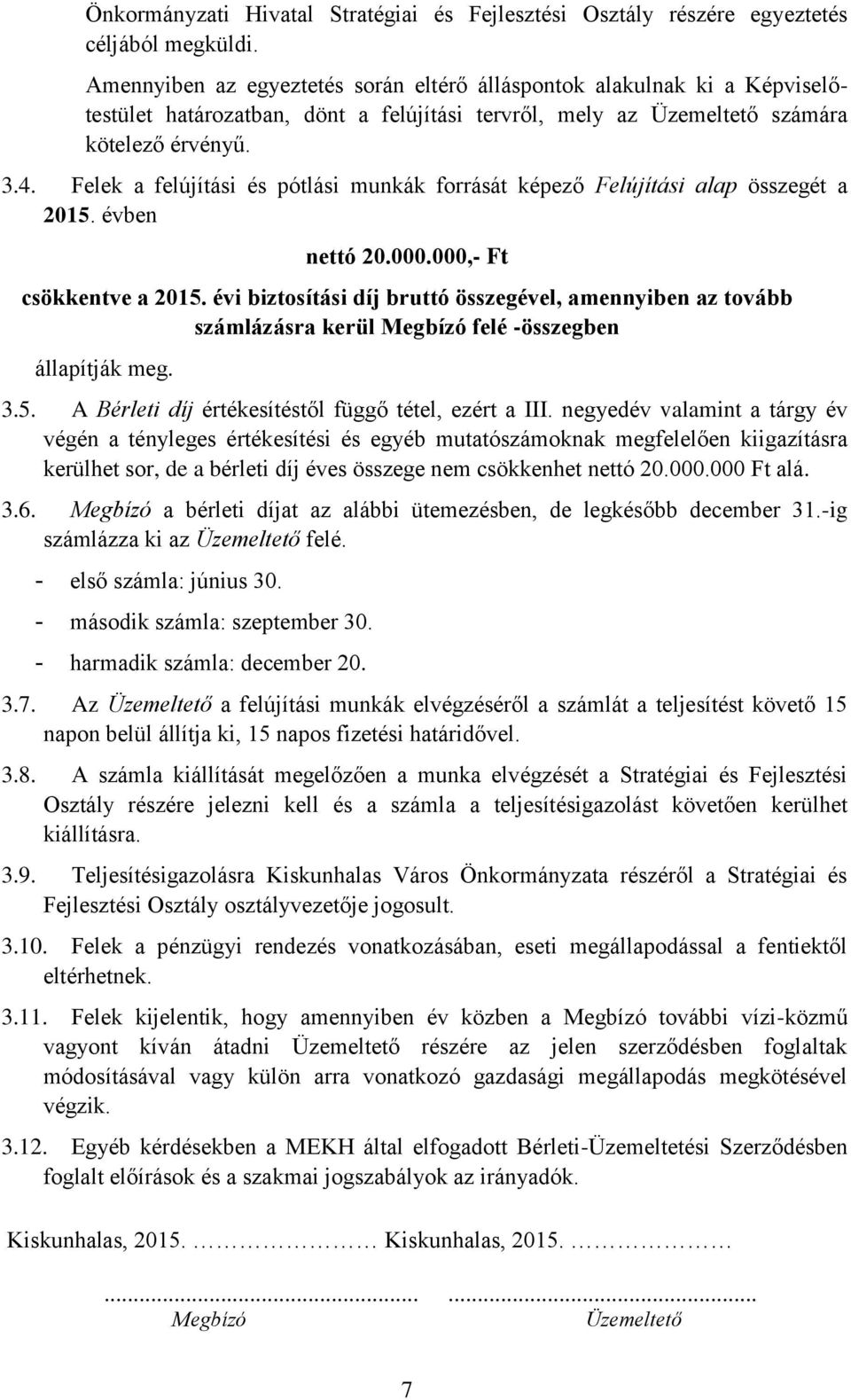 Felek a felújítási és pótlási munkák forrását képező Felújítási alap összegét a 2015. évben nettó 20.000.000,- Ft csökkentve a 2015.