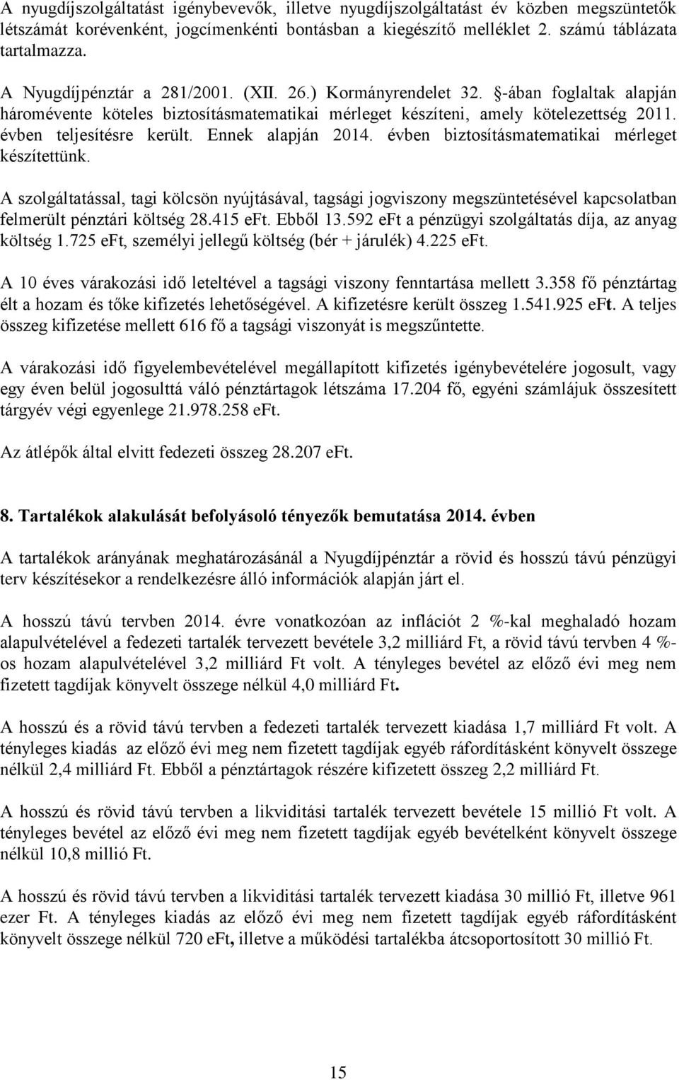 Ennek alapján 2014. évben biztosításmatematikai mérleget készítettünk. A szolgáltatással, tagi kölcsön nyújtásával, tagsági jogviszony megszüntetésével kapcsolatban felmerült pénztári költség 28.