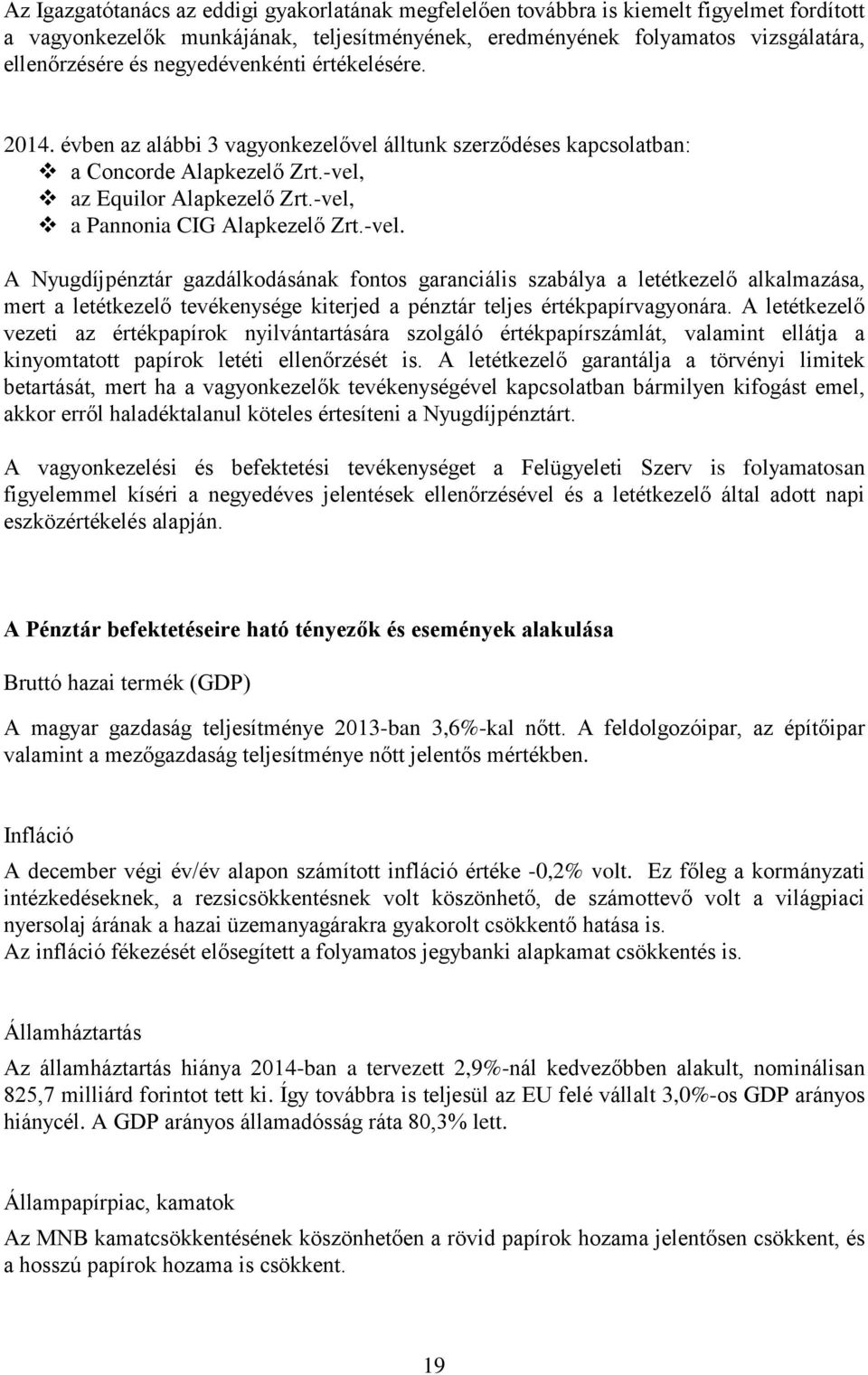 -vel. A Nyugdíjpénztár gazdálkodásának fontos garanciális szabálya a letétkezelő alkalmazása, mert a letétkezelő tevékenysége kiterjed a pénztár teljes értékpapírvagyonára.