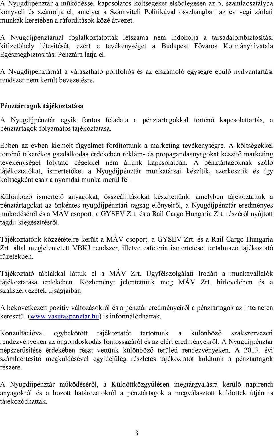 A Nyugdíjpénztárnál foglalkoztatottak létszáma nem indokolja a társadalombiztosítási kifizetőhely létesítését, ezért e tevékenységet a Budapest Főváros Kormányhivatala Egészségbiztosítási Pénztára