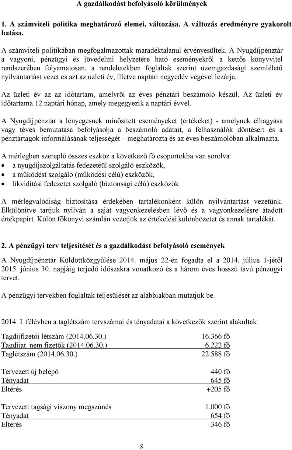 A Nyugdíjpénztár a vagyoni, pénzügyi és jövedelmi helyzetére ható eseményekről a kettős könyvvitel rendszerében folyamatosan, a rendeletekben foglaltak szerint üzemgazdasági szemléletű nyilvántartást