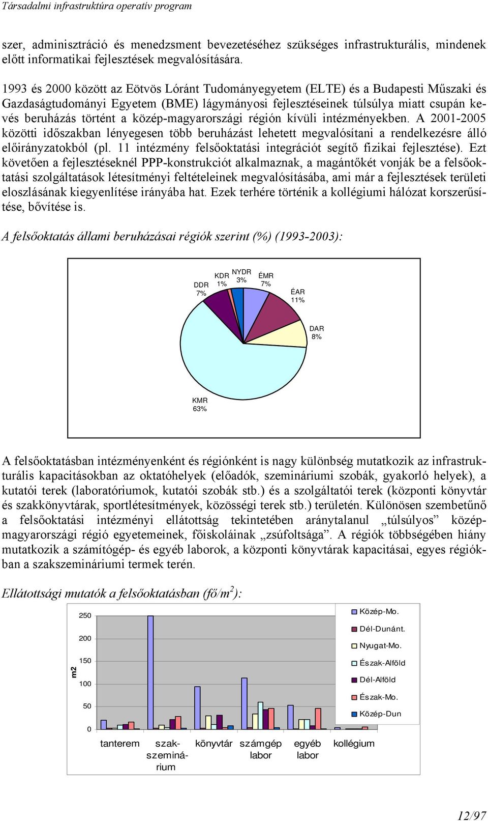 közép-magyarországi régión kívüli intézményekben. A 2001-2005 közötti időszakban lényegesen több beruházást lehetett megvalósítani a rendelkezésre álló előirányzatokból (pl.