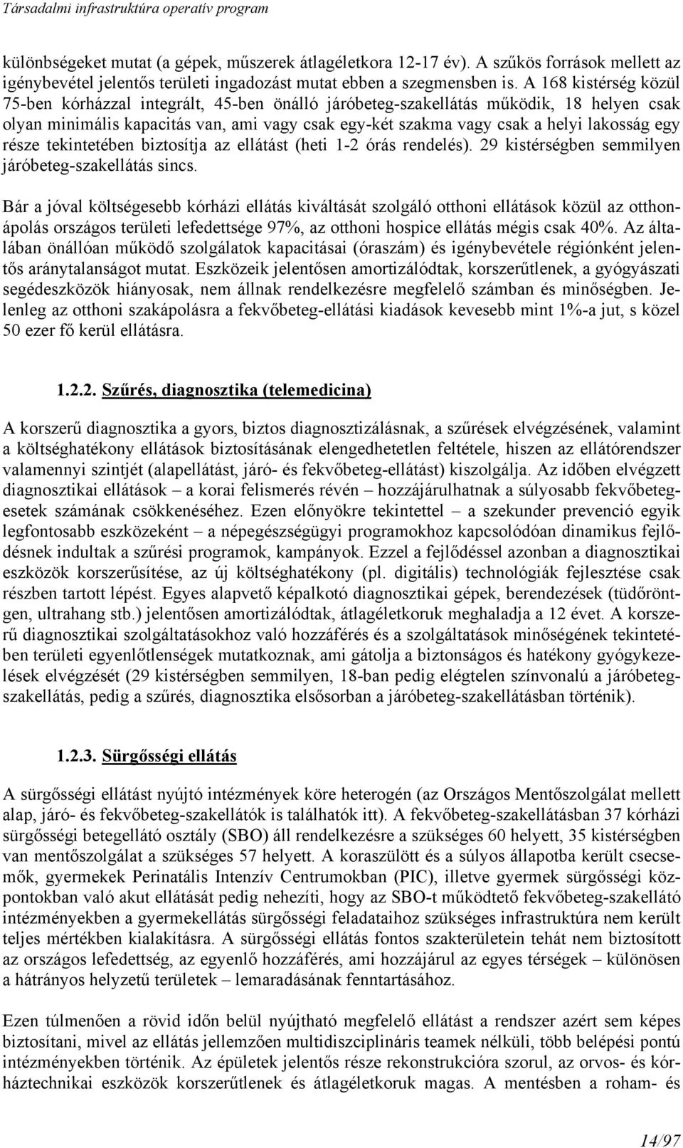 egy része tekintetében biztosítja az ellátást (heti 1-2 órás rendelés). 29 kistérségben semmilyen járóbeteg-szakellátás sincs.