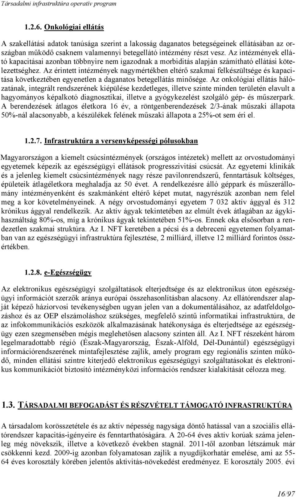 Az érintett intézmények nagymértékben eltérő szakmai felkészültsége és kapacitása következtében egyenetlen a daganatos betegellátás minősége.