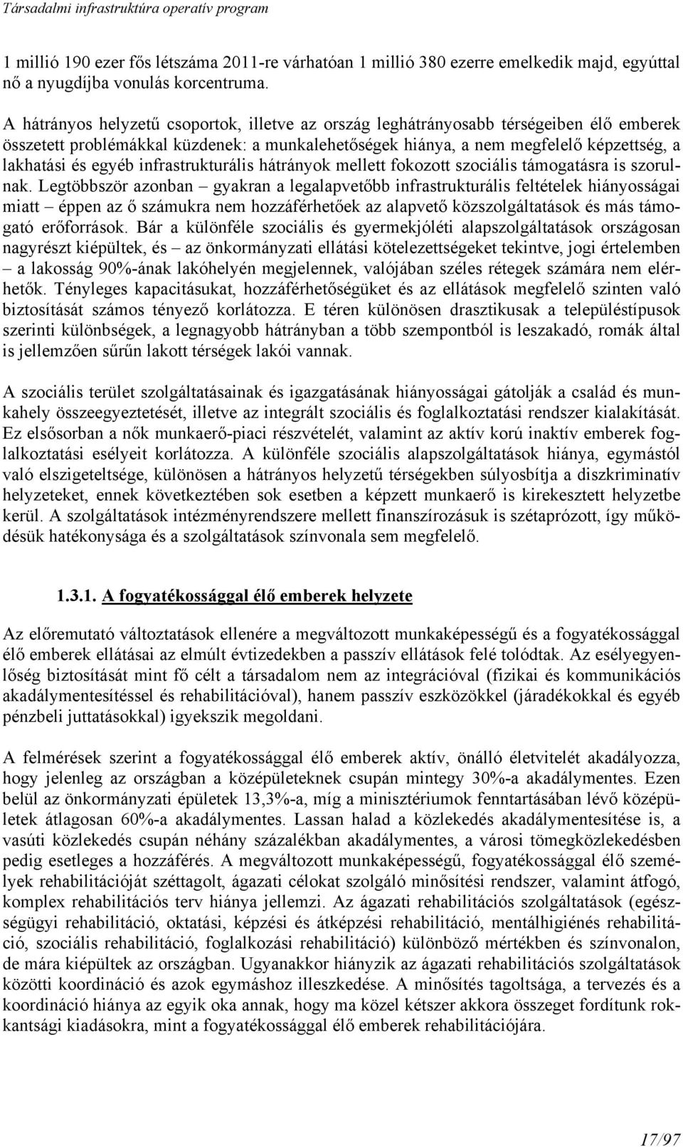 infrastrukturális hátrányok mellett fokozott szociális támogatásra is szorulnak.