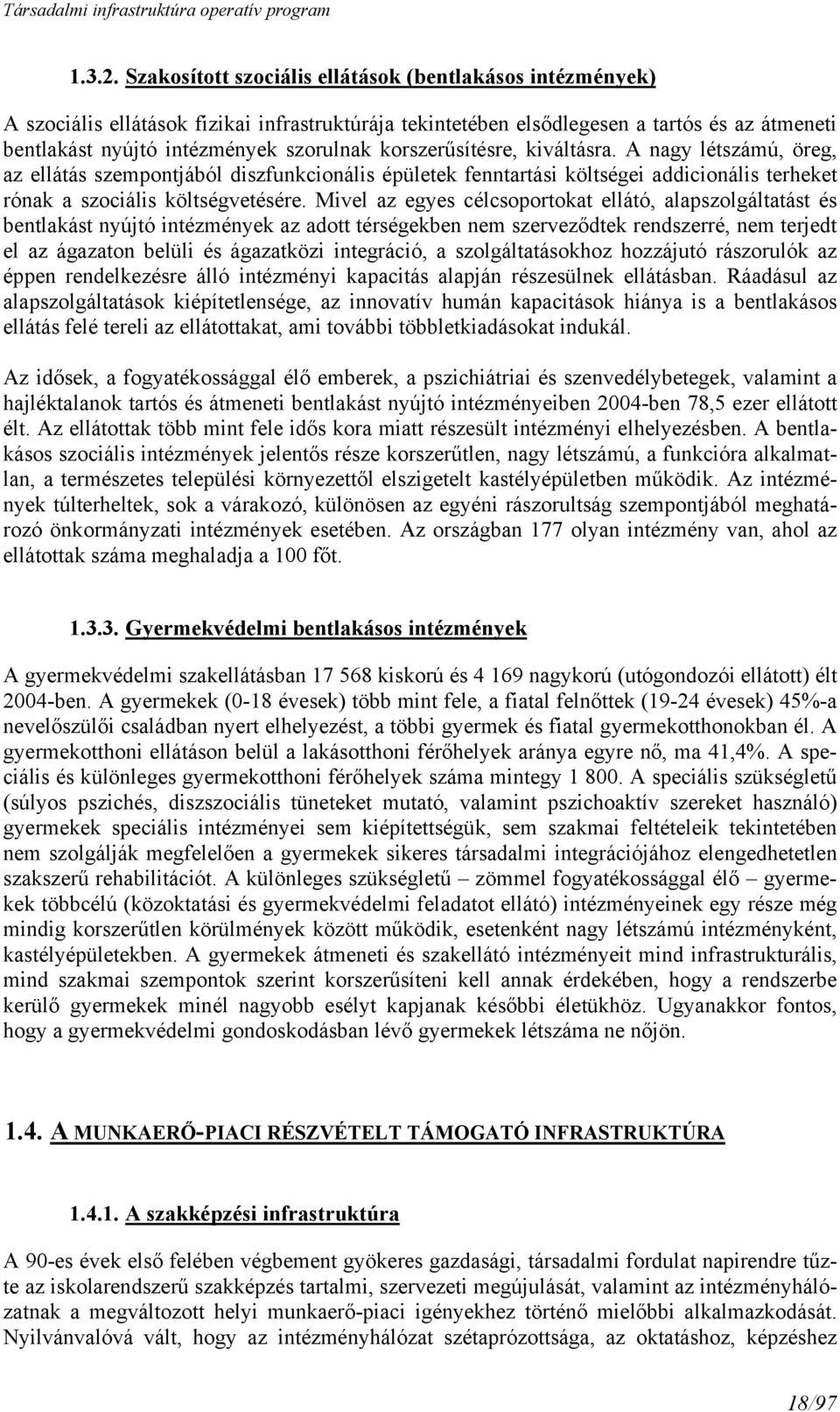 korszerűsítésre, kiváltásra. A nagy létszámú, öreg, az ellátás szempontjából diszfunkcionális épületek fenntartási költségei addicionális terheket rónak a szociális költségvetésére.