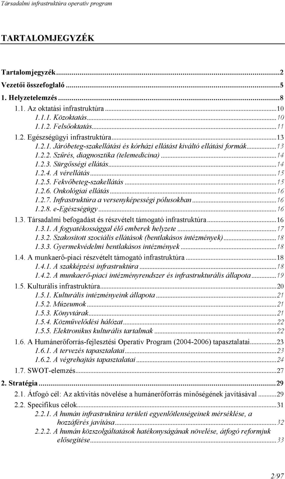 1.2.5. Fekvőbeteg-szakellátás...15 1.2.6. Onkológiai ellátás...16 1.2.7. Infrastruktúra a versenyképességi pólusokban...16 1.2.8. e-egészségügy...16 1.3.