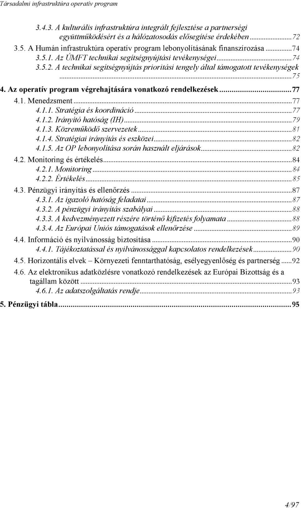 A technikai segítségnyújtás prioritási tengely által támogatott tevékenységek...75 4. Az operatív program végrehajtására vonatkozó rendelkezések...77 4.1. Menedzsment...77 4.1.1. Stratégia és koordináció.