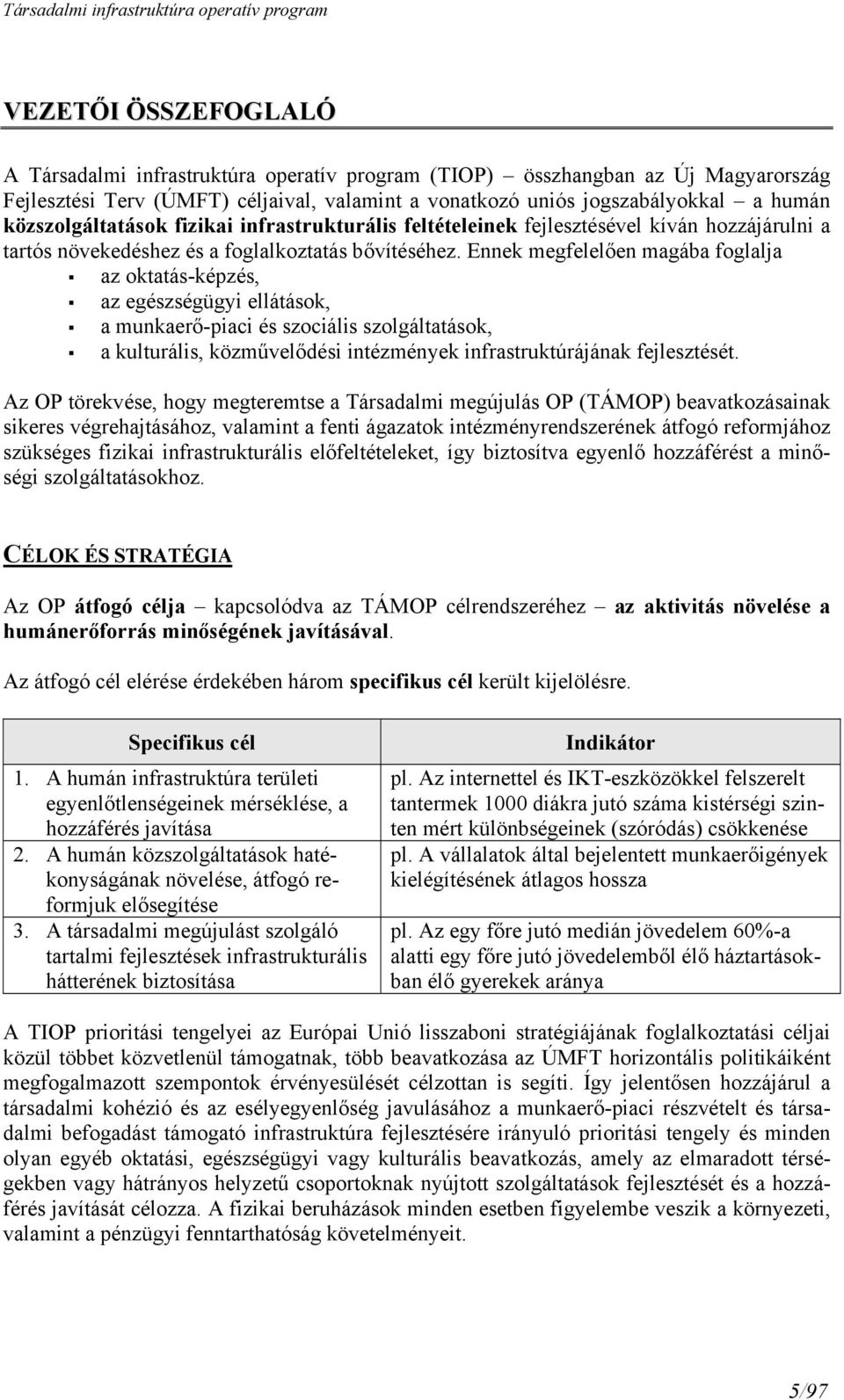 Ennek megfelelően magába foglalja az oktatás-képzés, az egészségügyi ellátások, a munkaerő-piaci és szociális szolgáltatások, a kulturális, közművelődési intézmények infrastruktúrájának fejlesztését.