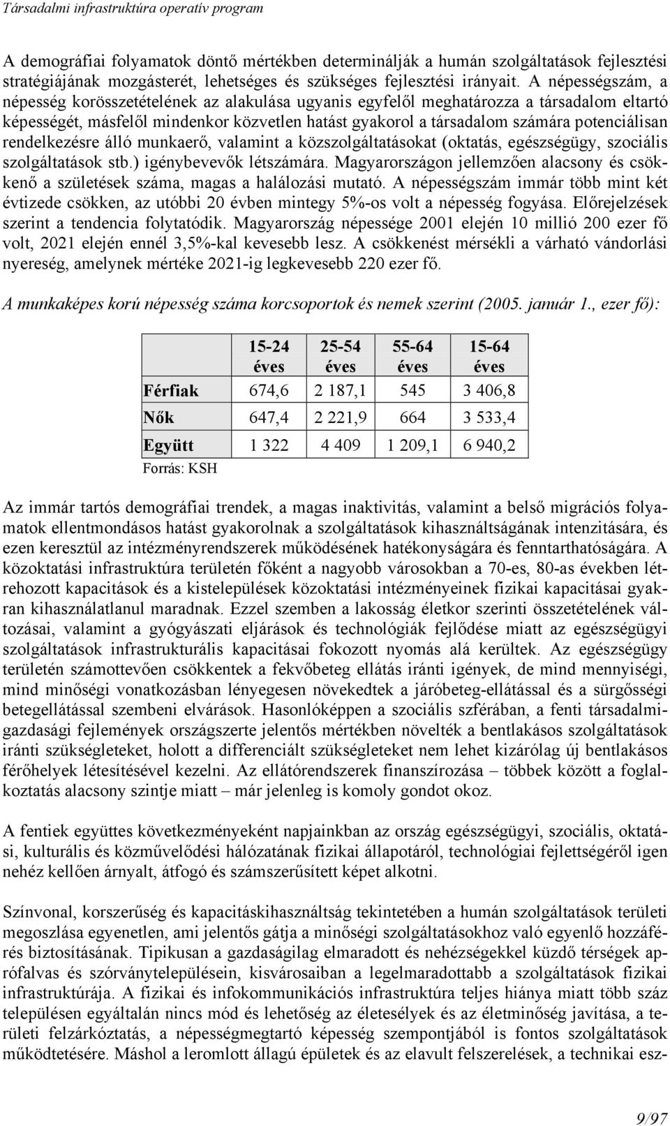 potenciálisan rendelkezésre álló munkaerő, valamint a közszolgáltatásokat (oktatás, egészségügy, szociális szolgáltatások stb.) igénybevevők létszámára.