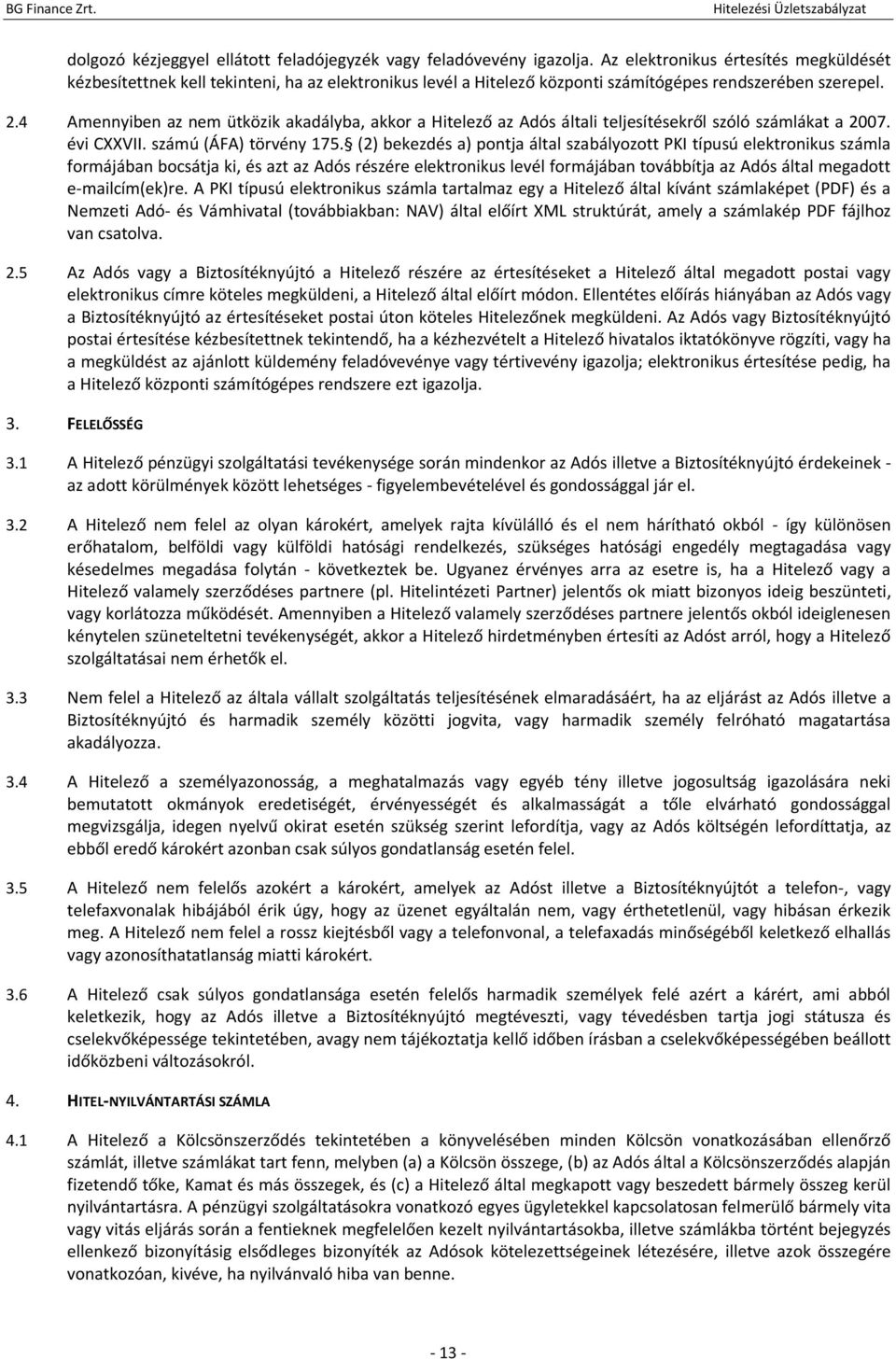 4 Amennyiben az nem ütközik akadályba, akkor a Hitelező az Adós általi teljesítésekről szóló számlákat a 2007. évi CXXVII. számú (ÁFA) törvény 175.