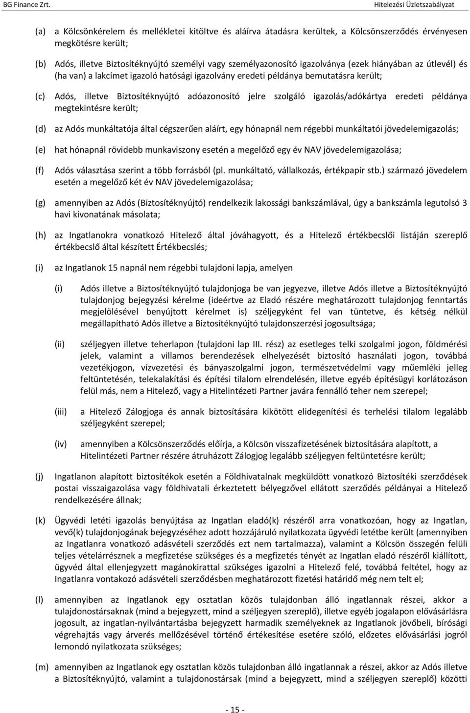 igazolás/adókártya eredeti példánya megtekintésre került; (d) az Adós munkáltatója által cégszerűen aláírt, egy hónapnál nem régebbi munkáltatói jövedelemigazolás; (e) hat hónapnál rövidebb