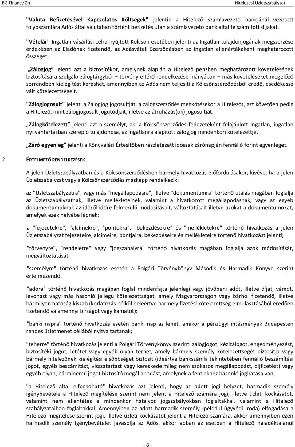 "Vételár" Ingatlan vásárlási célra nyújtott Kölcsön esetében jelenti az Ingatlan tulajdonjogának megszerzése érdekében az Eladónak fizetendő, az Adásvételi Szerződésben az Ingatlan ellenértékeként