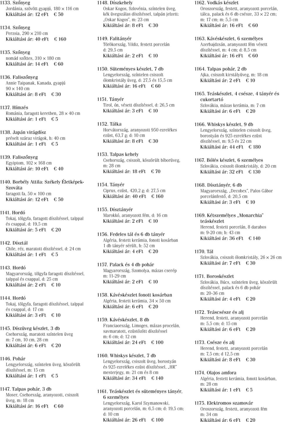 Japán virágdísz préselt száraz virágok, h: 40 cm 1139. Faliszőnyeg Egyiptom, 102 168 cm Kikiáltási ár: 10 eft 40 1140.