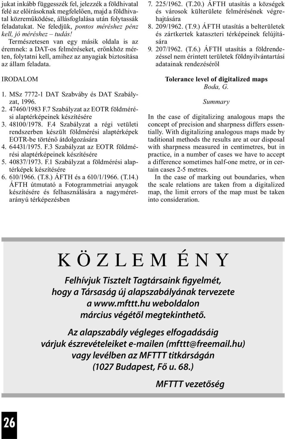 Természetesen van egy másik oldala is az éremnek: a DAT-os felméréseket, erőnkhöz mérten, folytatni kell, amihez az anyagiak biztosítása az állam feladata. IRODALOM 1.