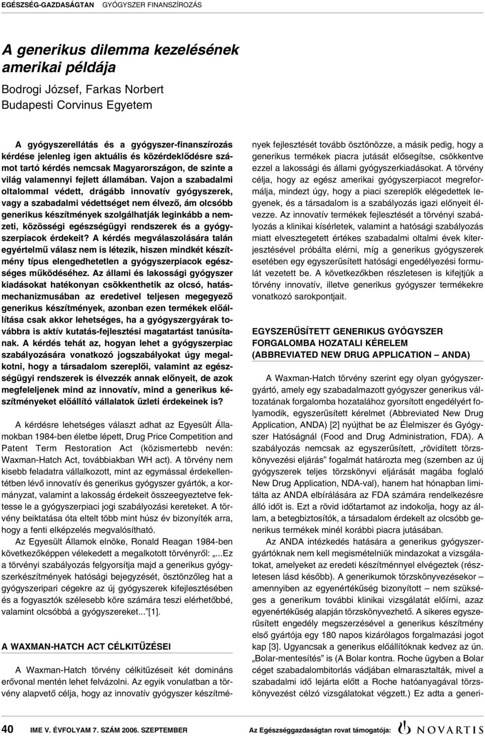 Vajon a szabadalmi oltalommal védett, drágább innovatív gyógyszerek, vagy a szabadalmi védettséget nem élvezô, ám olcsóbb generikus készítmények szolgálhatják leginkább a nemzeti, közösségi