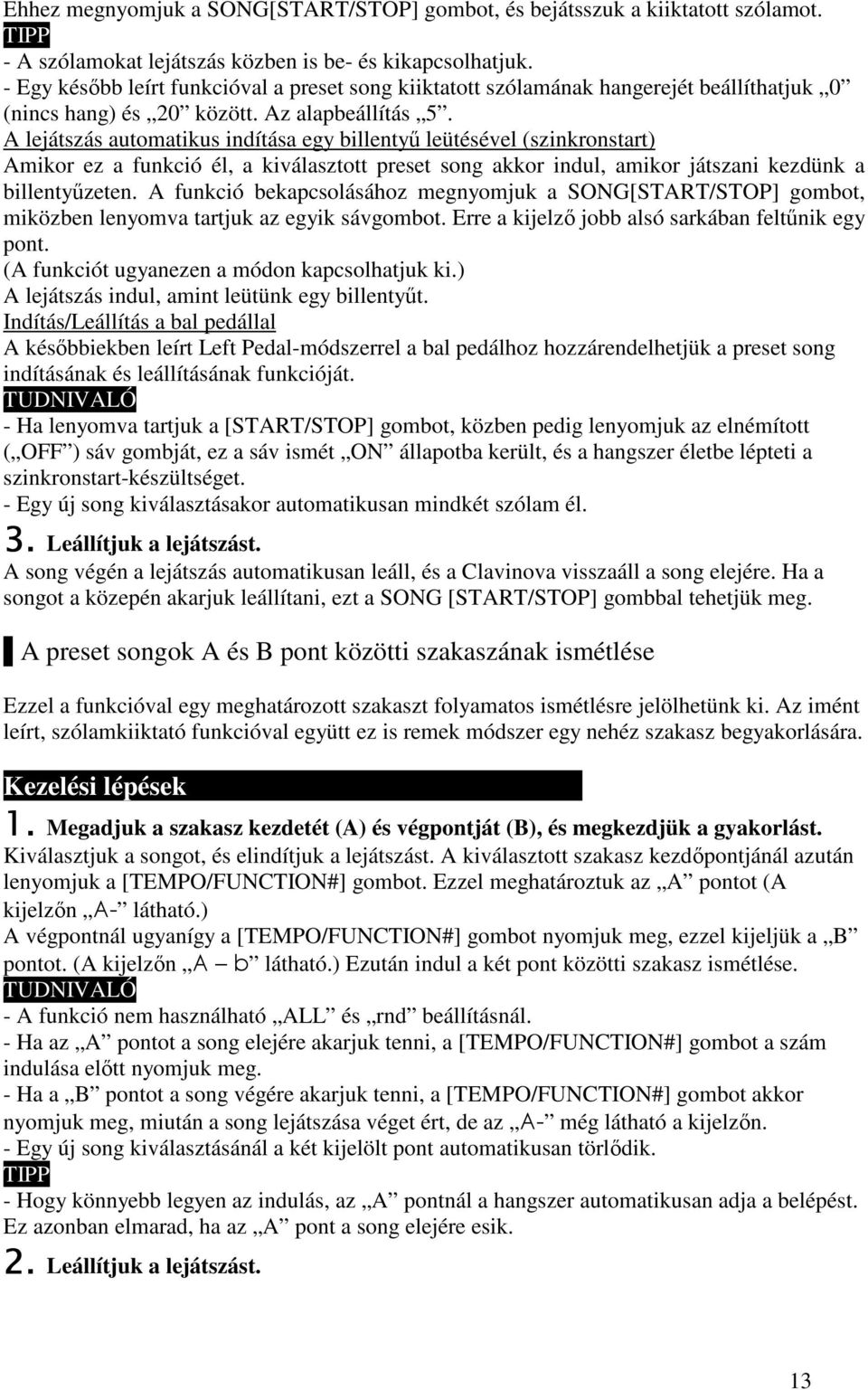 A lejátszás automatikus indítása egy billenty leütésével (szinkronstart) Amikor ez a funkció él, a kiválasztott preset song akkor indul, amikor játszani kezdünk a billentyzeten.