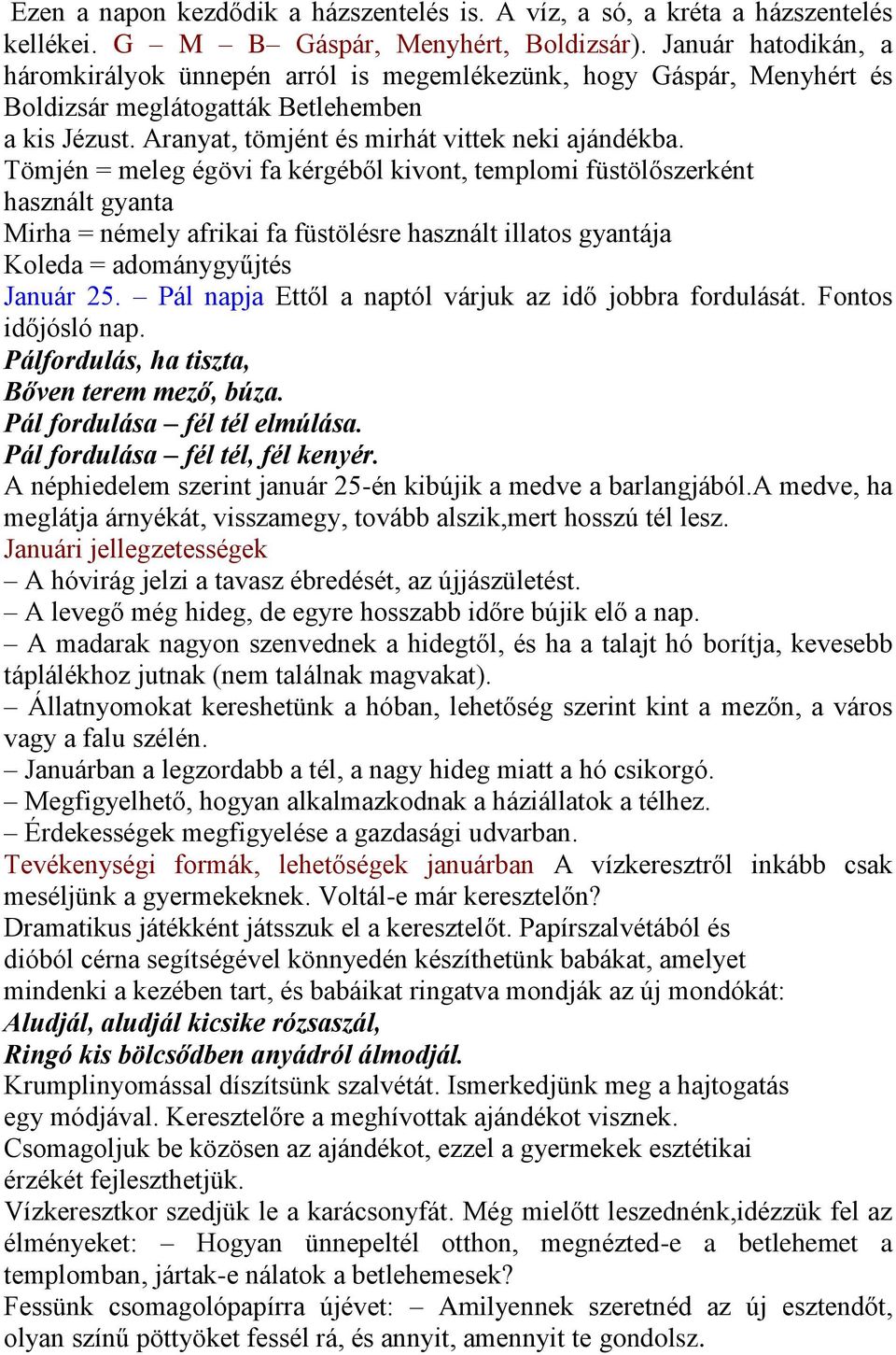 Tömjén = meleg égövi fa kérgéből kivont, templomi füstölőszerként használt gyanta Mirha = némely afrikai fa füstölésre használt illatos gyantája Koleda = adománygyűjtés Január 25.