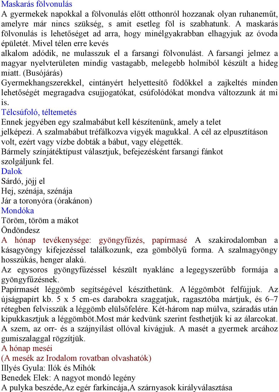 A farsangi jelmez a magyar nyelvterületen mindig vastagabb, melegebb holmiból készült a hideg miatt.