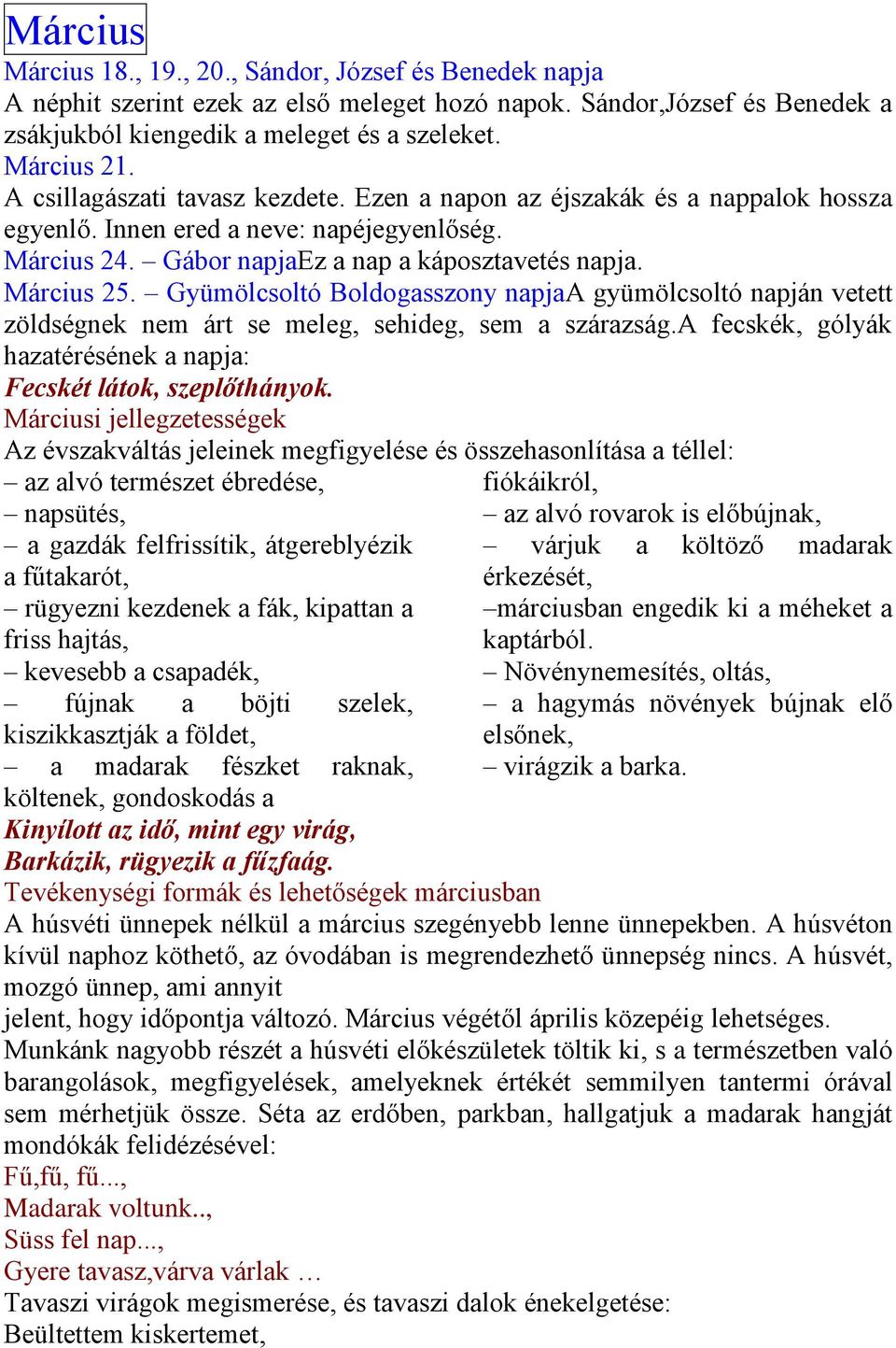 Gyümölcsoltó Boldogasszony napjaa gyümölcsoltó napján vetett zöldségnek nem árt se meleg, sehideg, sem a szárazság.a fecskék, gólyák hazatérésének a napja: Fecskét látok, szeplőthányok.