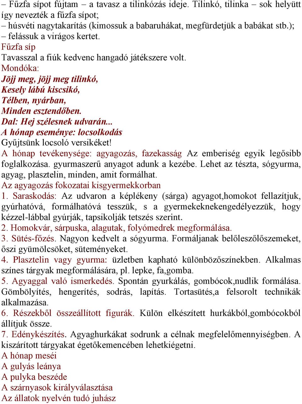 Dal: Hej szélesnek udvarán... A hónap eseménye: locsolkodás Gyűjtsünk locsoló versikéket! A hónap tevékenysége: agyagozás, fazekasság Az emberiség egyik legősibb foglalkozása.