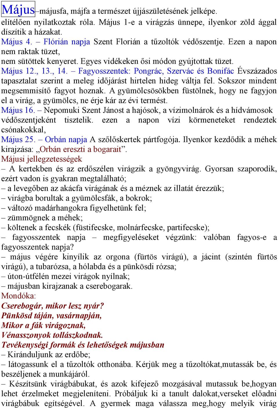 Fagyosszentek: Pongrác, Szervác és Bonifác Évszázados tapasztalat szerint a meleg időjárást hirtelen hideg váltja fel. Sokszor mindent megsemmisítő fagyot hoznak.