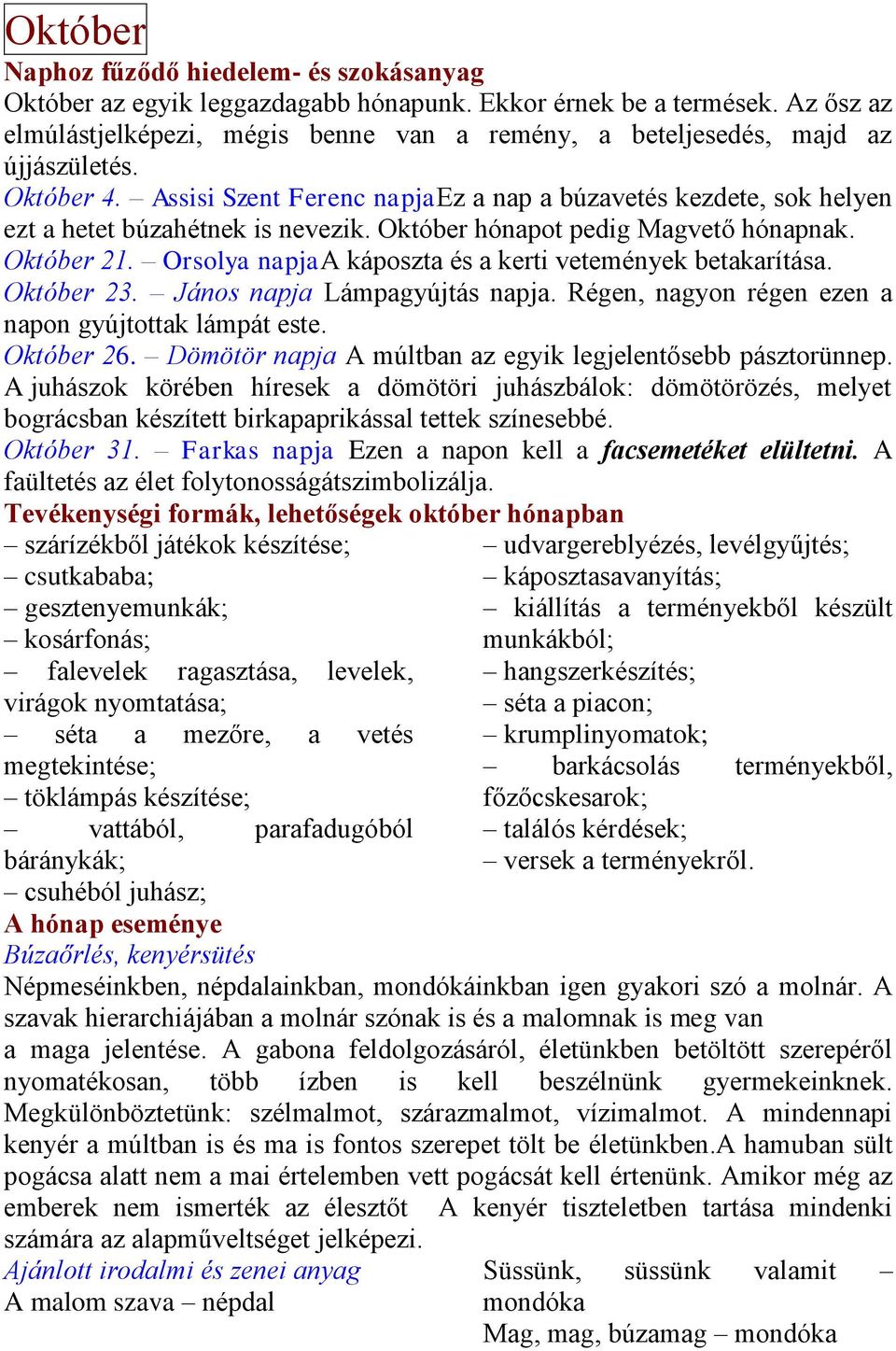 Assisi Szent Ferenc napjaez a nap a búzavetés kezdete, sok helyen ezt a hetet búzahétnek is nevezik. Október hónapot pedig Magvető hónapnak. Október 21.