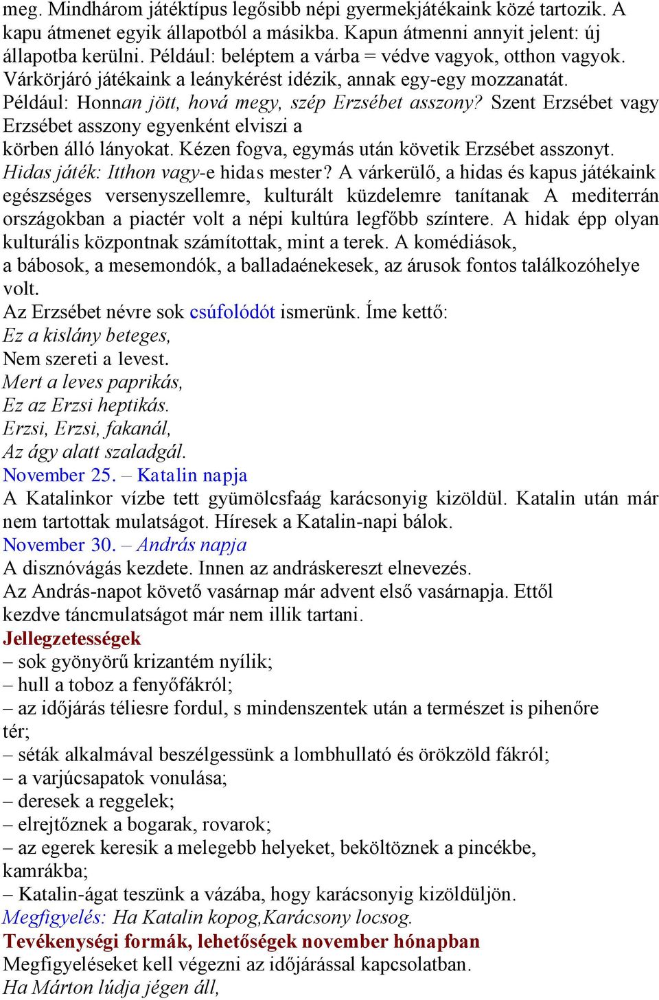 Szent Erzsébet vagy Erzsébet asszony egyenként elviszi a körben álló lányokat. Kézen fogva, egymás után követik Erzsébet asszonyt. Hidas játék: Itthon vagy-e hidas mester?