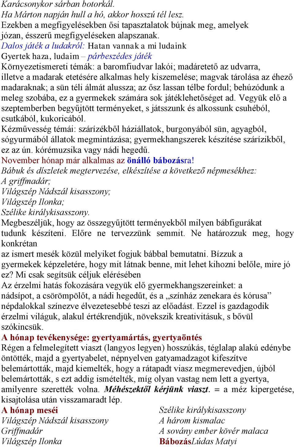 hely kiszemelése; magvak tárolása az éhező madaraknak; a sün téli álmát alussza; az ősz lassan télbe fordul; behúzódunk a meleg szobába, ez a gyermekek számára sok játéklehetőséget ad.