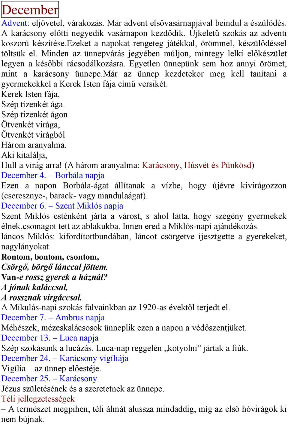 Egyetlen ünnepünk sem hoz annyi örömet, mint a karácsony ünnepe.már az ünnep kezdetekor meg kell tanítani a gyermekekkel a Kerek Isten fája című versikét. Kerek Isten fája, Szép tizenkét ága.