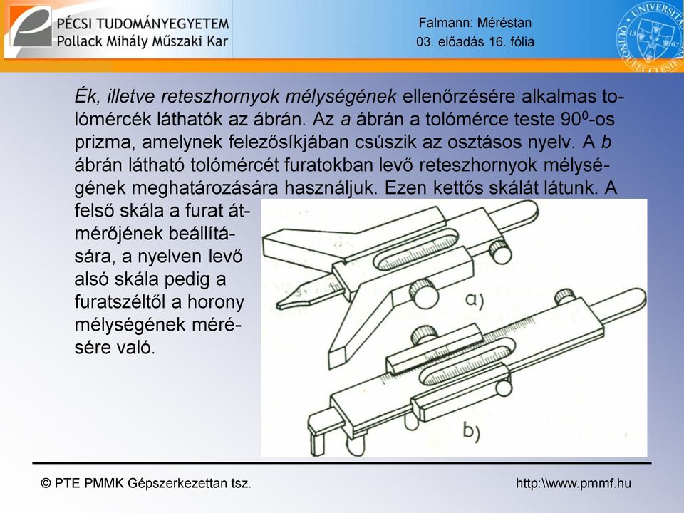 A b ábrán látható tolómércét furatokban levő reteszhornyok mélységének meghatározására használjuk.