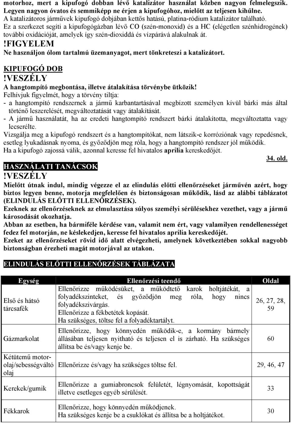 Ez a szerkezet segíti a kipufogógázban lévő CO (szén-monoxid) és a HC (elégetlen szénhidrogének) további oxidációját, amelyek így szén-dioxiddá és vízpárává alakulnak át.