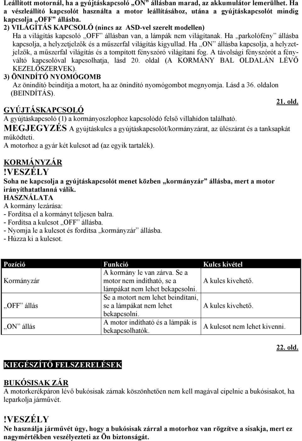 2) VILÁGÍTÁS KAPCSOLÓ (nincs az ASD-vel szerelt modellen) Ha a világítás kapcsoló OFF állásban van, a lámpák nem világítanak.