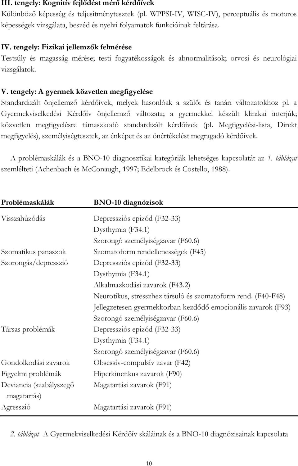 tengely: Fizikai jellemzők felmérése Testsúly és magasság mérése; testi fogyatékosságok és abnormalitások; orvosi és neurológiai vizsgálatok. V.