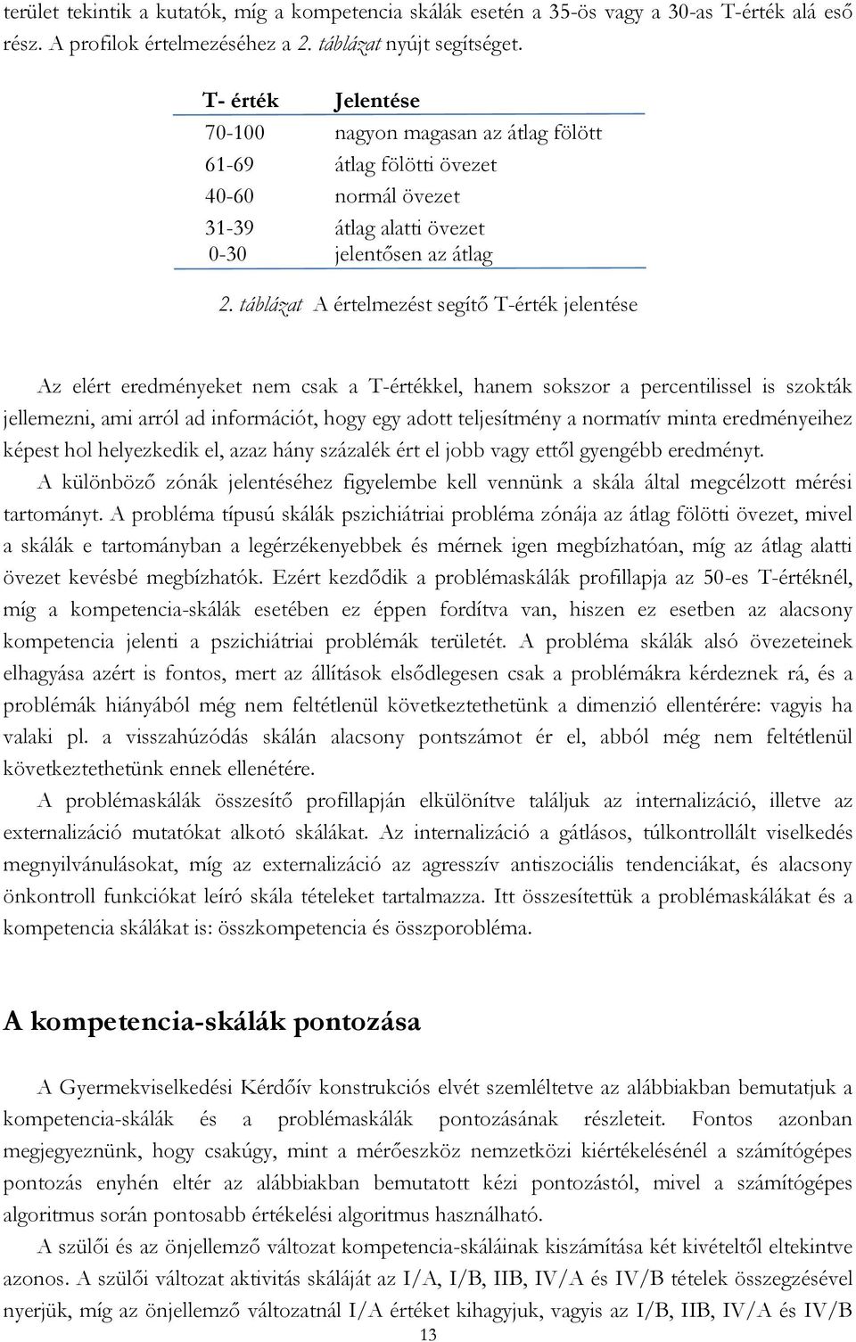 táblázat A értelmezést segítő T-érték jelentése Az elért eredményeket nem csak a T-értékkel, hanem sokszor a percentilissel is szokták jellemezni, ami arról ad információt, hogy egy adott