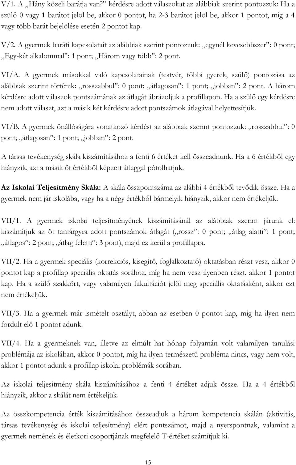 pontot kap. V/2. A gyermek baráti kapcsolatait az alábbiak szerint pontozzuk: egynél kevesebbszer : 0 pont; Egy-két alkalommal : 1 pont; Három vagy több : 2 pont. VI/A.