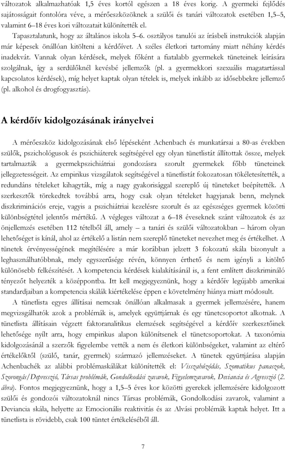 Tapasztalatunk, hogy az általános iskola 5 6. osztályos tanulói az írásbeli instrukciók alapján már képesek önállóan kitölteni a kérdőívet. A széles életkori tartomány miatt néhány kérdés inadekvát.