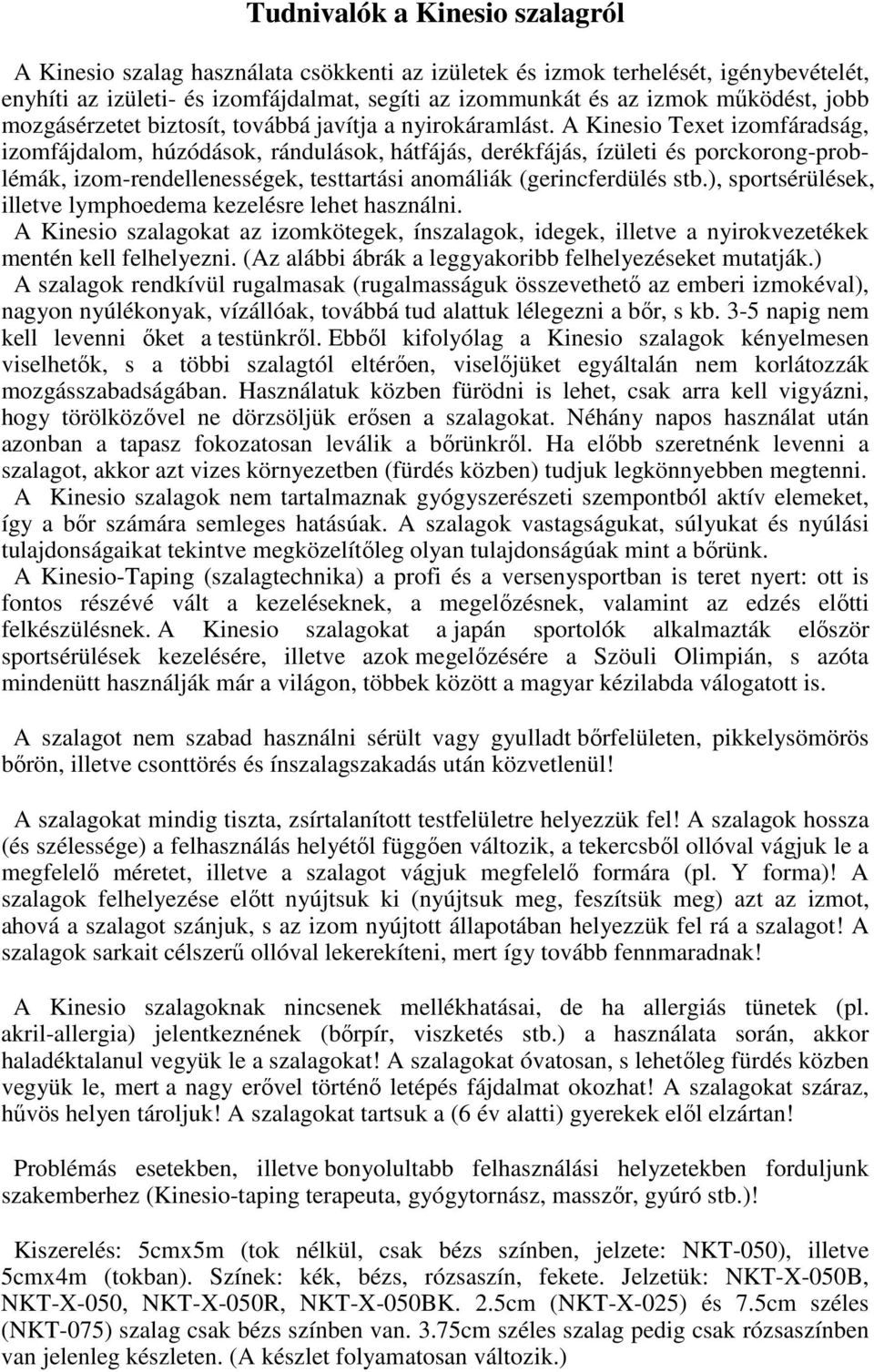 A Kinesio Texet izomfáradság, izomfájdalom, húzódások, rándulások, hátfájás, derékfájás, ízületi és porckorong-problémák, izom-rendellenességek, testtartási anomáliák (gerincferdülés stb.