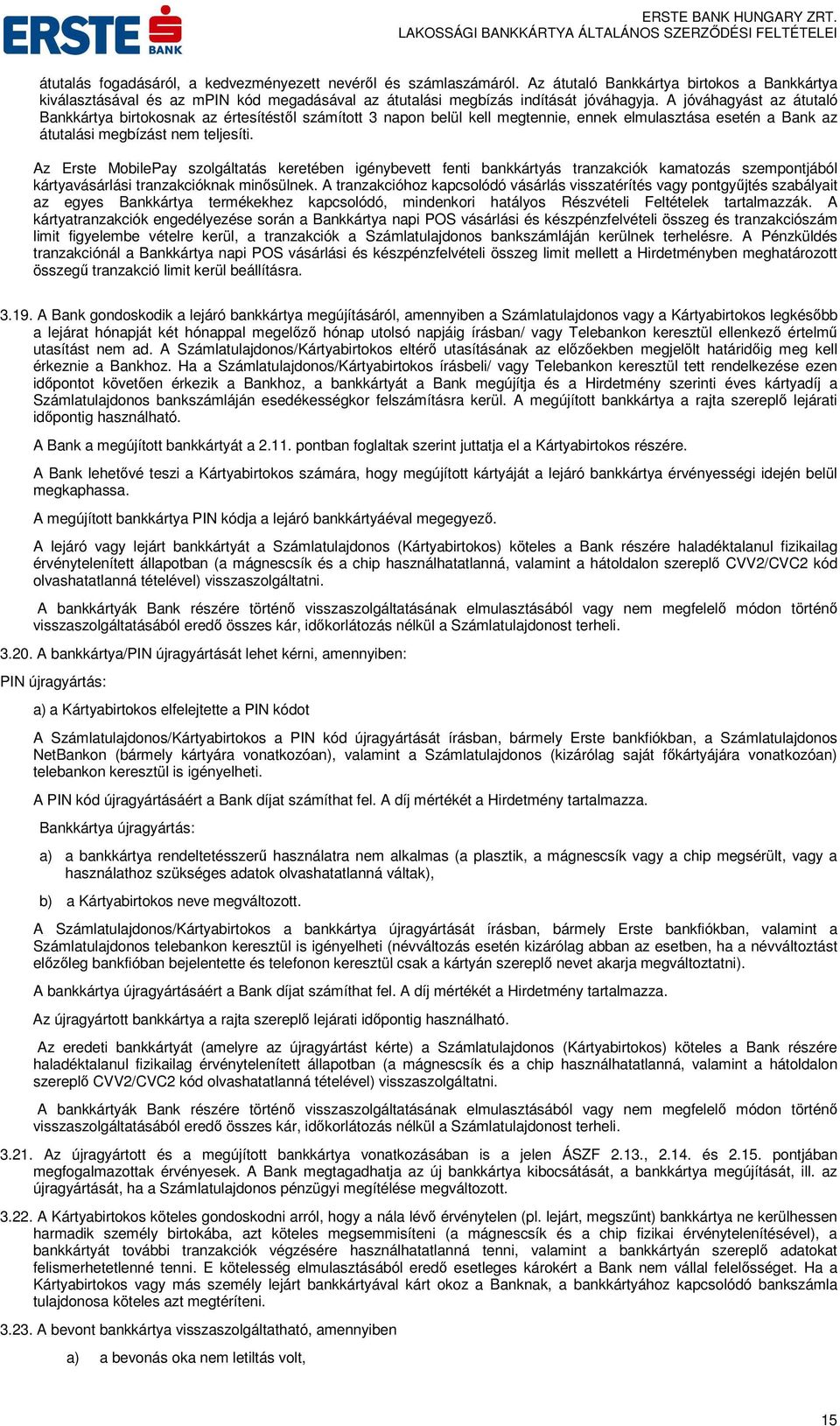 Az Erste MobilePay szolgáltatás keretében igénybevett fenti bankkártyás tranzakciók kamatozás szempontjából kártyavásárlási tranzakcióknak minősülnek.