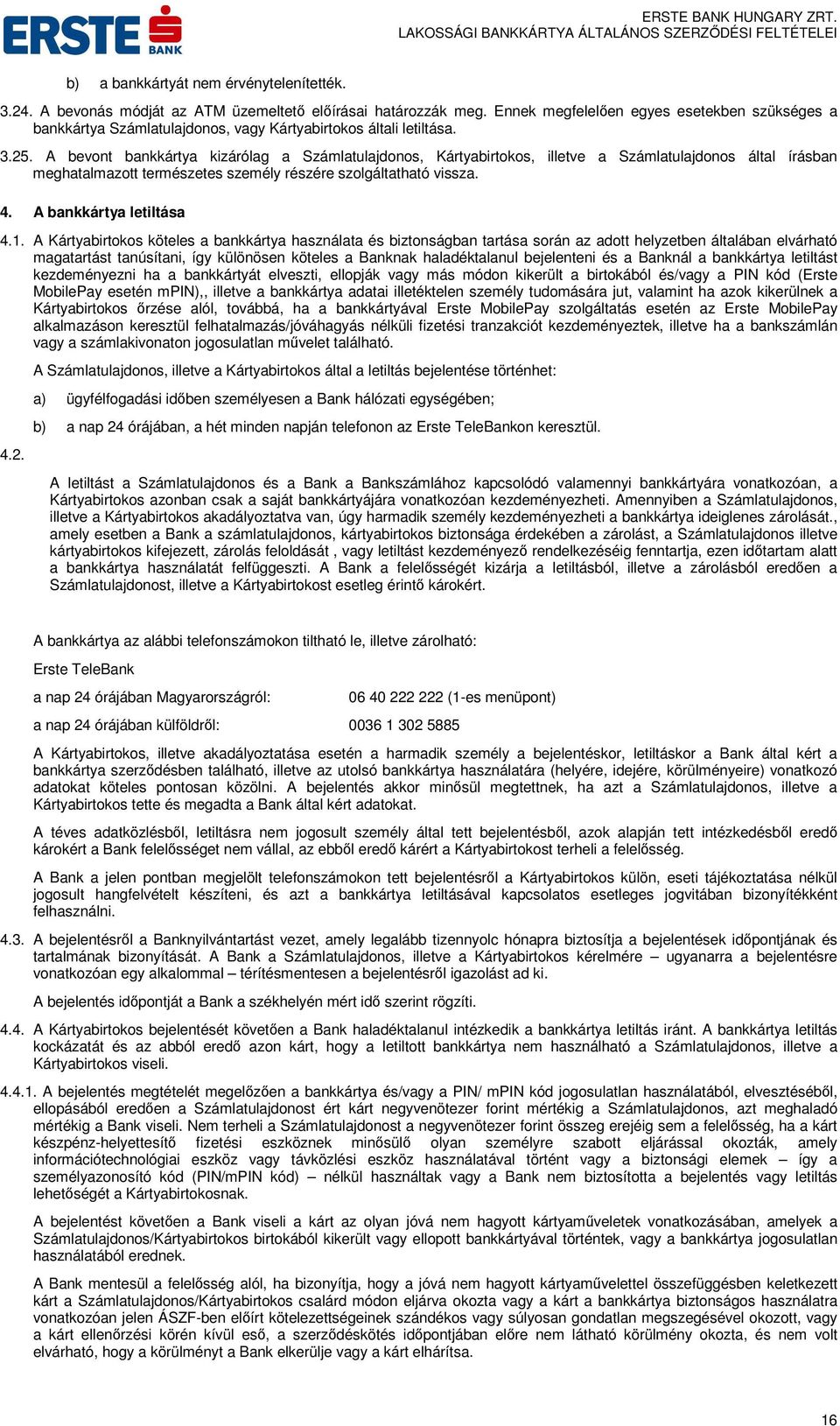 A bevont bankkártya kizárólag a Számlatulajdonos, Kártyabirtokos, illetve a Számlatulajdonos által írásban meghatalmazott természetes személy részére szolgáltatható vissza. 4.