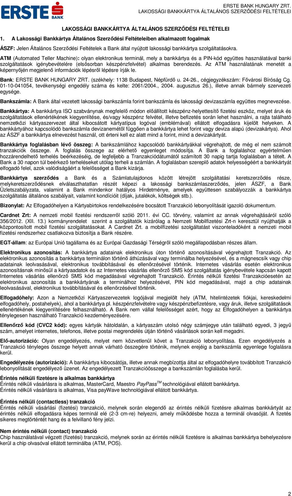 berendezés. Az ATM használatának menetét a képernyőjén megjelenő információk lépésről lépésre írják le. Bank: ERSTE BANK HUNGARY ZRT. (székhely: 1138 Budapest, Népfürdő u. 24-26.