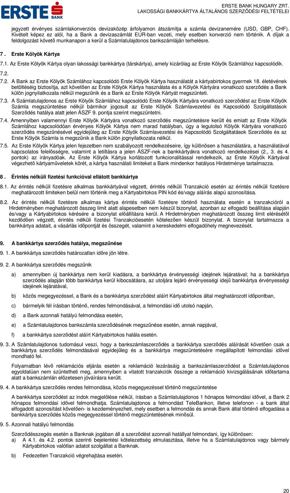 Erste Kölyök Kártya 7.1. Az Erste Kölyök Kártya olyan lakossági bankkártya (társkártya), amely kizárólag az Erste Kölyök Számlához kapcsolódik. 7.2.