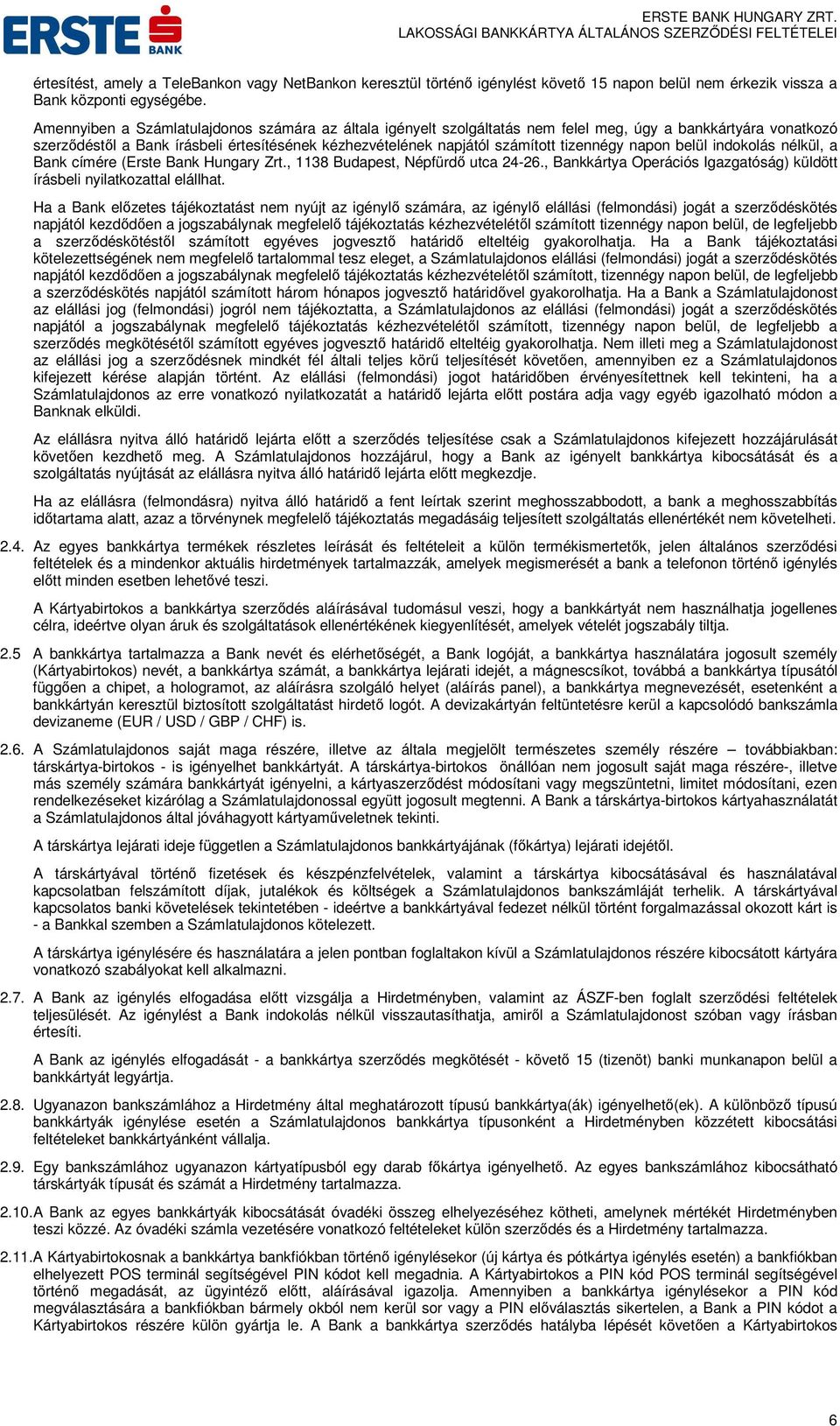 tizennégy napon belül indokolás nélkül, a Bank címére (Erste Bank Hungary Zrt., 1138 Budapest, Népfürdő utca 24-26., Bankkártya Operációs Igazgatóság) küldött írásbeli nyilatkozattal elállhat.