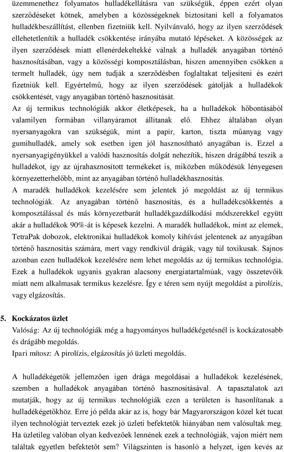 A közösségek az ilyen szerződések miatt ellenérdekeltekké válnak a hulladék anyagában történő hasznosításában, vagy a közösségi komposztálásban, hiszen amennyiben csökken a termelt hulladék, úgy nem